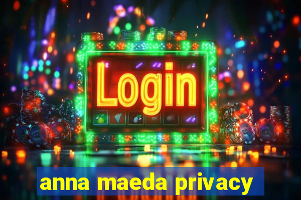 anna maeda privacy